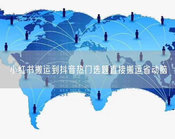 小红书搬运到抖音热门选题直接搬运省动脑