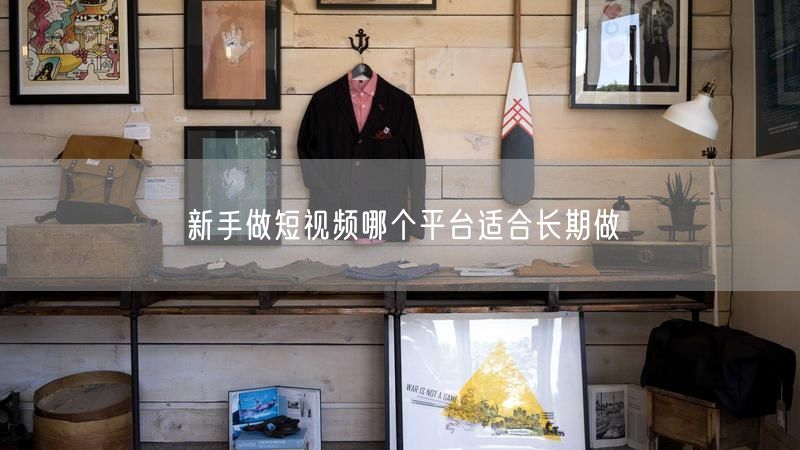 新手做短视频哪个平台适合长期做