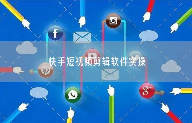 快手短视频剪辑软件实操