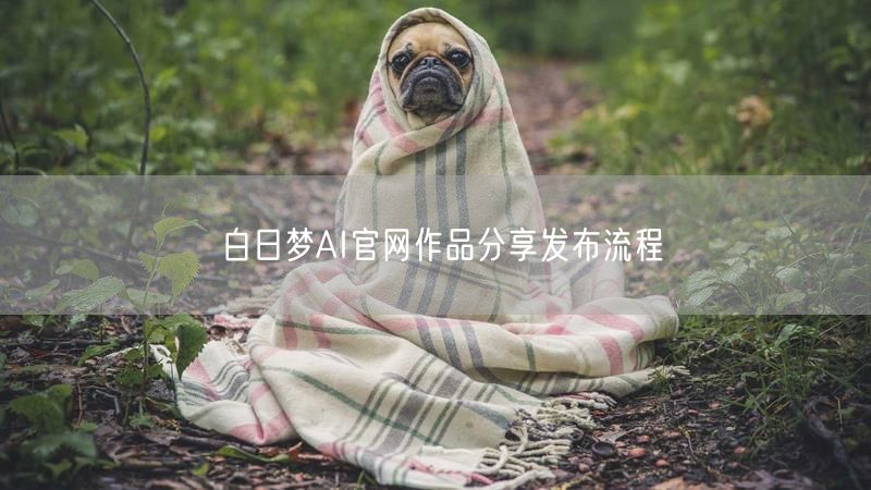白日梦AI官网作品分享发布流程