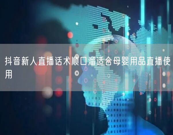 抖音新人直播话术顺口溜适合母婴用品直播使用